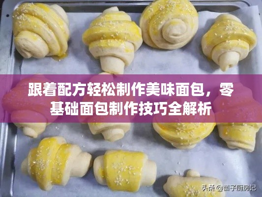 跟着配方轻松制作美味面包，零基础面包制作技巧全解析