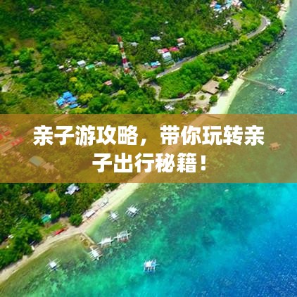 亲子游攻略，带你玩转亲子出行秘籍！