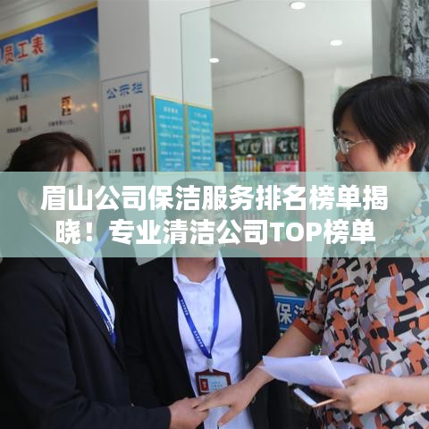 眉山公司保洁服务排名榜单揭晓！专业清洁公司TOP榜单