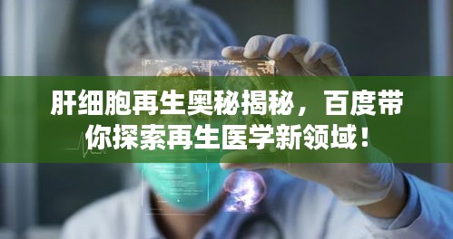 肝细胞再生奥秘揭秘，百度带你探索再生医学新领域！