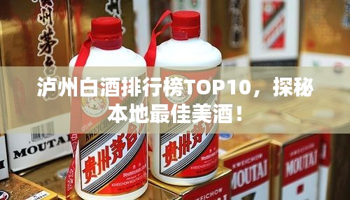 泸州白酒排行榜TOP10，探秘本地最佳美酒！