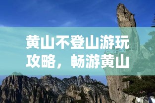 黄山不登山游玩攻略，畅游黄山，体验别样风情