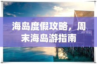 海岛度假攻略，周末海岛游指南