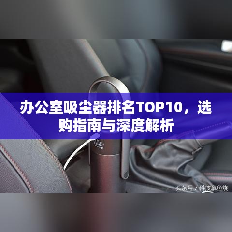 办公室吸尘器排名TOP10，选购指南与深度解析