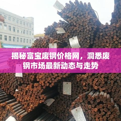 揭秘富宝废钢价格网，洞悉废钢市场最新动态与走势