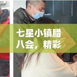 七星小镇腊八会，精彩瞬间一网打尽的视频报道