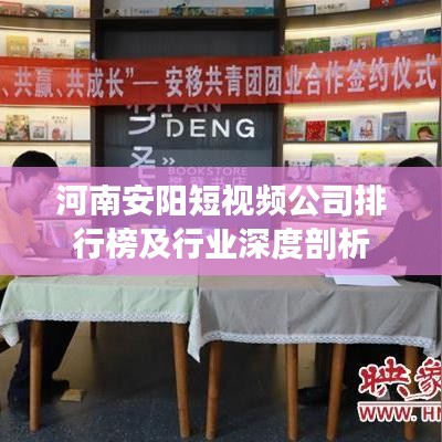 河南安阳短视频公司排行榜及行业深度剖析