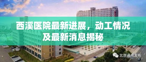 西溪医院最新进展，动工情况及最新消息揭秘
