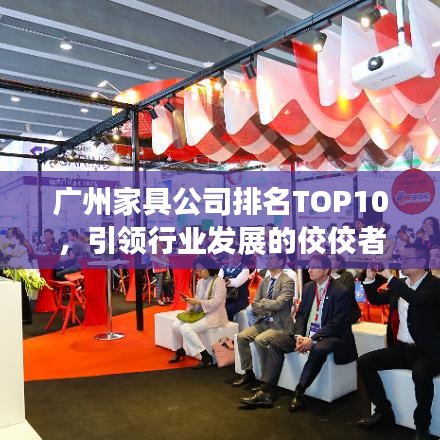 广州家具公司排名TOP10，引领行业发展的佼佼者