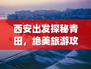 西安出发探秘青田，绝美旅游攻略之旅