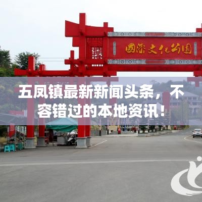 五凤镇最新新闻头条，不容错过的本地资讯！