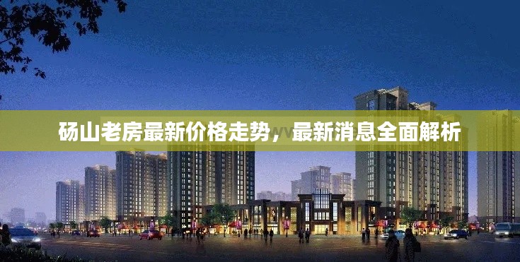 砀山老房最新价格走势，最新消息全面解析