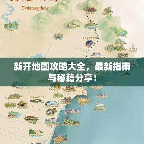 新开地图攻略大全，最新指南与秘籍分享！