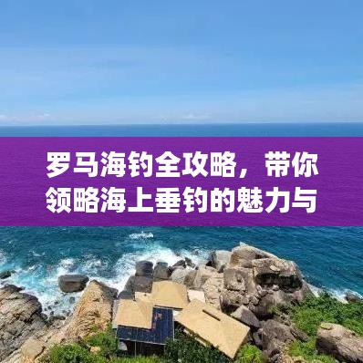 罗马海钓全攻略，带你领略海上垂钓的魅力与乐趣！
