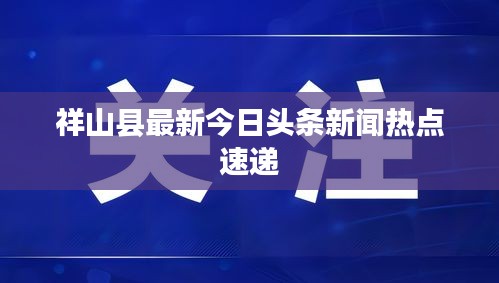 祥山县最新今日头条新闻热点速递