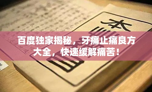 百度独家揭秘，牙痛止痛良方大全，快速缓解痛苦！
