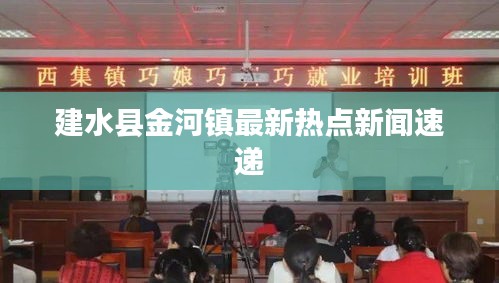 建水县金河镇最新热点新闻速递
