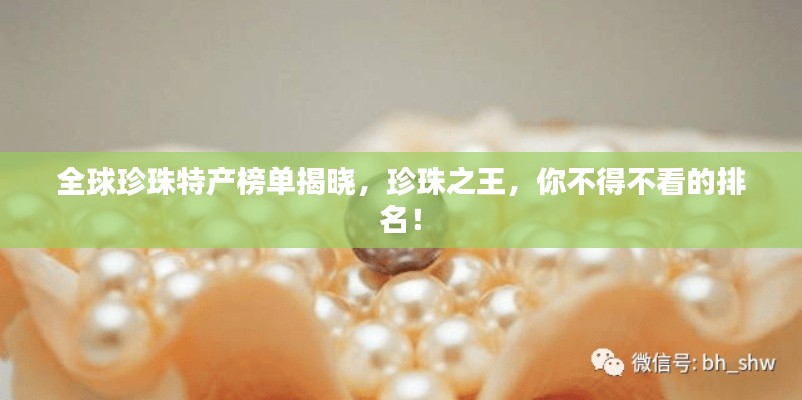 全球珍珠特产榜单揭晓，珍珠之王，你不得不看的排名！