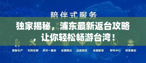 独家揭秘，浦东最新返台攻略，让你轻松畅游台湾！