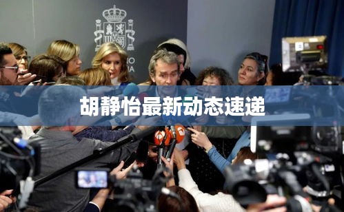 胡静怡最新动态速递