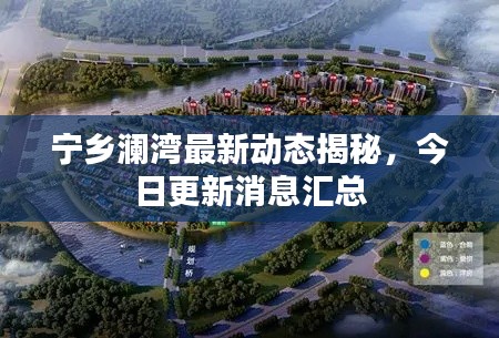 宁乡澜湾最新动态揭秘，今日更新消息汇总