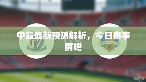 中超最新预测解析，今日赛事前瞻
