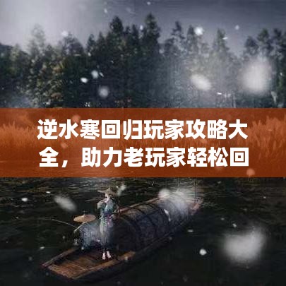 逆水寒回归玩家攻略大全，助力老玩家轻松回归游戏世界！