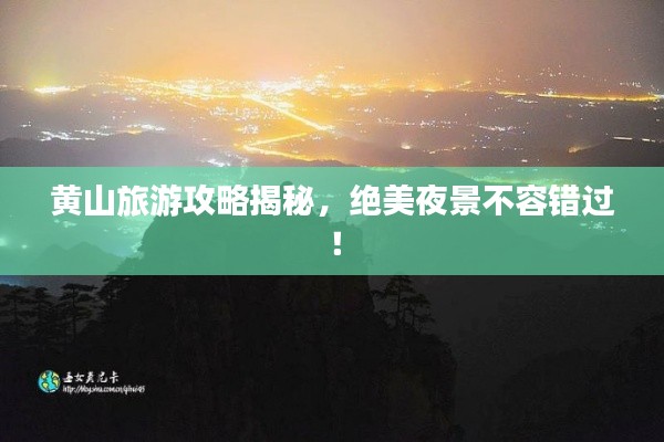 黄山旅游攻略揭秘，绝美夜景不容错过！