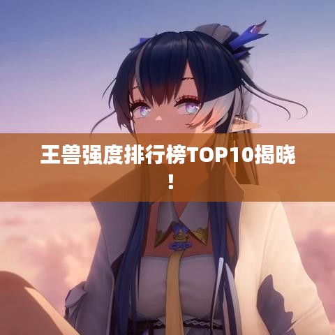 王兽强度排行榜TOP10揭晓！