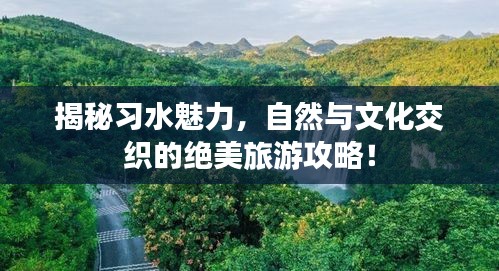 揭秘习水魅力，自然与文化交织的绝美旅游攻略！