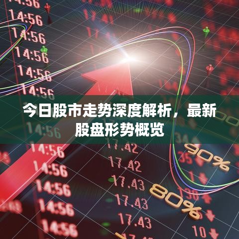今日股市走势深度解析，最新股盘形势概览