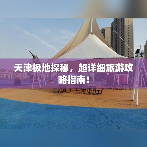 天津极地探秘，超详细旅游攻略指南！