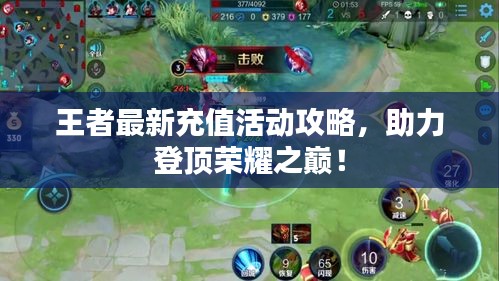 王者最新充值活动攻略，助力登顶荣耀之巅！