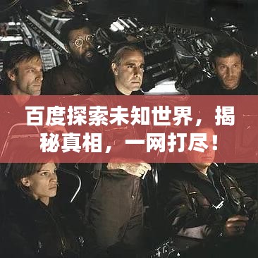 百度探索未知世界，揭秘真相，一网打尽！
