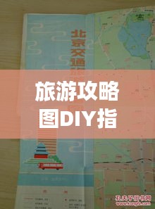 旅游攻略图DIY指南，手工制作你的旅行地图攻略