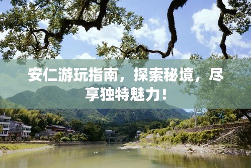 安仁游玩指南，探索秘境，尽享独特魅力！