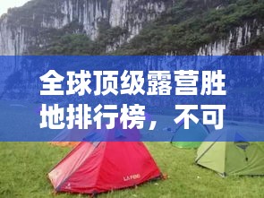 全球顶级露营胜地排行榜，不可错过的露营天堂！