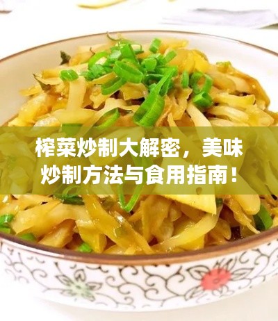 榨菜炒制大解密，美味炒制方法与食用指南！
