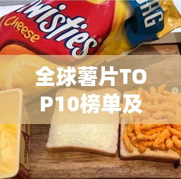 全球薯片TOP10榜单及精美图片展示