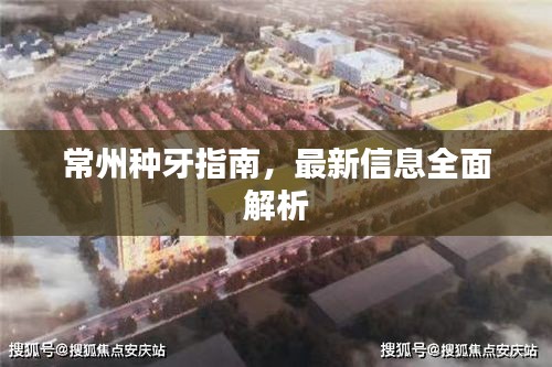 常州种牙指南，最新信息全面解析