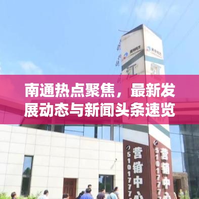 南通热点聚焦，最新发展动态与新闻头条速览