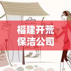 福建开荒保洁公司排名榜揭晓，优质服务企业榜单探索