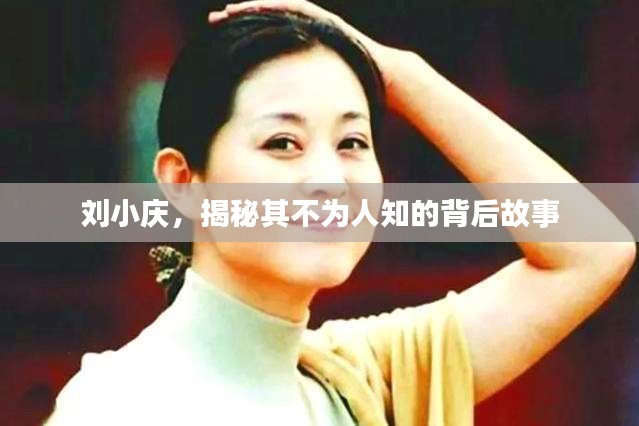 刘小庆，揭秘其不为人知的背后故事