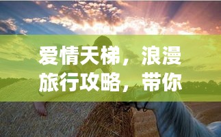 爱情天梯，浪漫旅行攻略，带你领略爱的奇迹之旅！