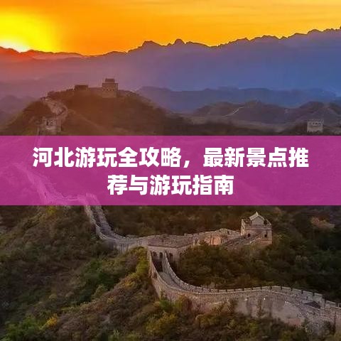 河北游玩全攻略，最新景点推荐与游玩指南