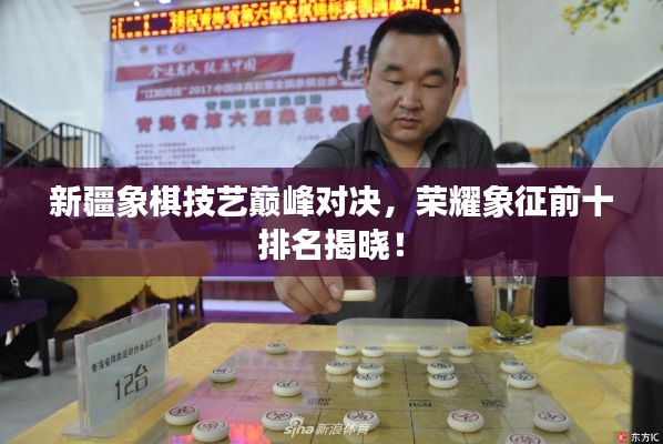 新疆象棋技艺巅峰对决，荣耀象征前十排名揭晓！