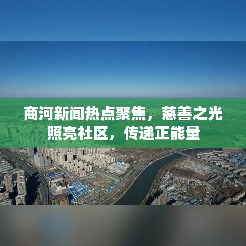 商河新闻热点聚焦，慈善之光照亮社区，传递正能量