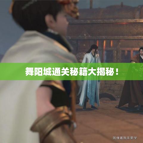 舞阳城通关秘籍大揭秘！