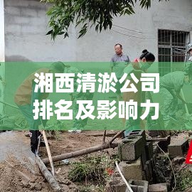 湘西清淤公司排名及影响力深度解析