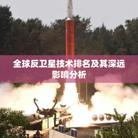全球反卫星技术排名及其深远影响分析